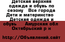 Детская верхняя одежда и обувь по сезону - Все города Дети и материнство » Детская одежда и обувь   . Амурская обл.,Октябрьский р-н